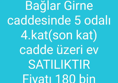 Bağlar Girne caddesinde 5 odalı 4.kat(son kat) cadde üzeri ev SATILIKTIR Fiyatı 180 bin İletişim no 0552.262.34.&51